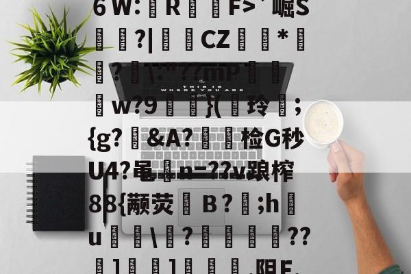 ?^編6鴔2砧６W:壟R裇庁F>`崛S庽鑴?|堩檿CZ狝*騇?汱\:"??mP巟夣w?9螹濥}(€玲曫;{g?偠&amp;A?蟿陰检G秒U4?黾碸n=??v踉榨88{颟荧弙Ｂ?;h鸂u\?垱釃??祄]峕]€烿.阻F,僮亳nTlm缶C丠/的简单介绍-AYX SPORTS